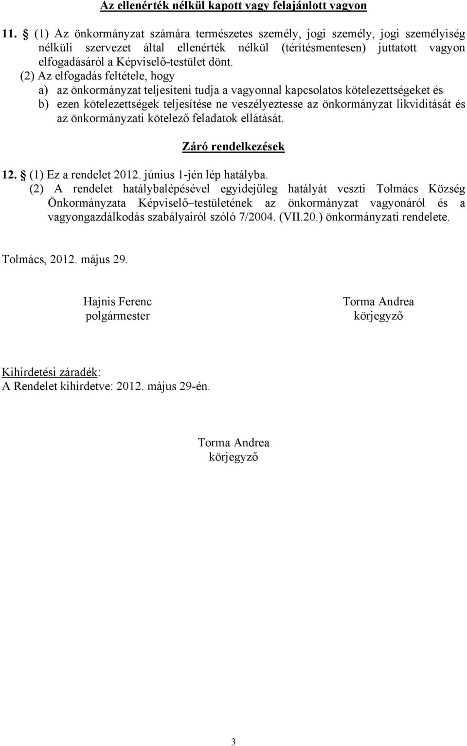 (2) Az elfogadás feltétele, hogy a) az önkormányzat teljesíteni tudja a vagyonnal kapcsolatos kötelezettségeket és b) ezen kötelezettségek teljesítése ne veszélyeztesse az önkormányzat likviditását