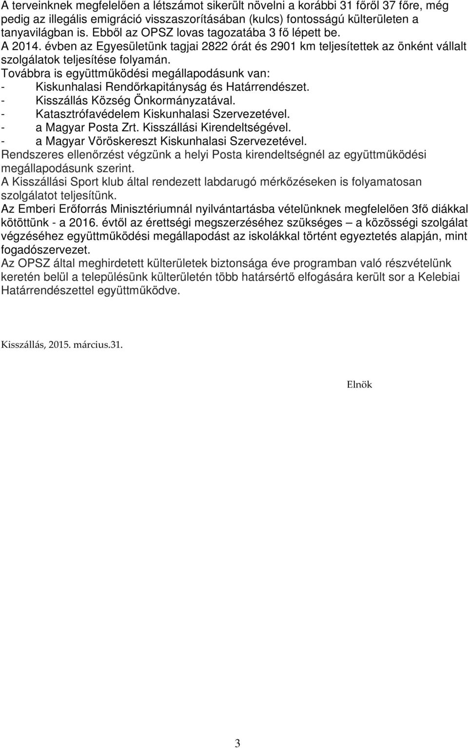 Továbbra is együttműködési megállapodásunk van: - Kiskunhalasi Rendőrkapitányság és Határrendészet. - Kisszállás Község Önkormányzatával. - Katasztrófavédelem Kiskunhalasi Szervezetével.