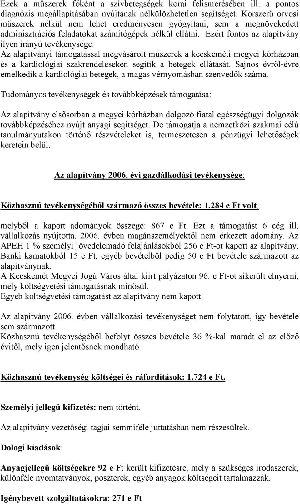 Az alapítványi támogatással megvásárolt mőszerek a kecskeméti megyei kórházban és a kardiológiai szakrendeléseken segítik a betegek ellátását.