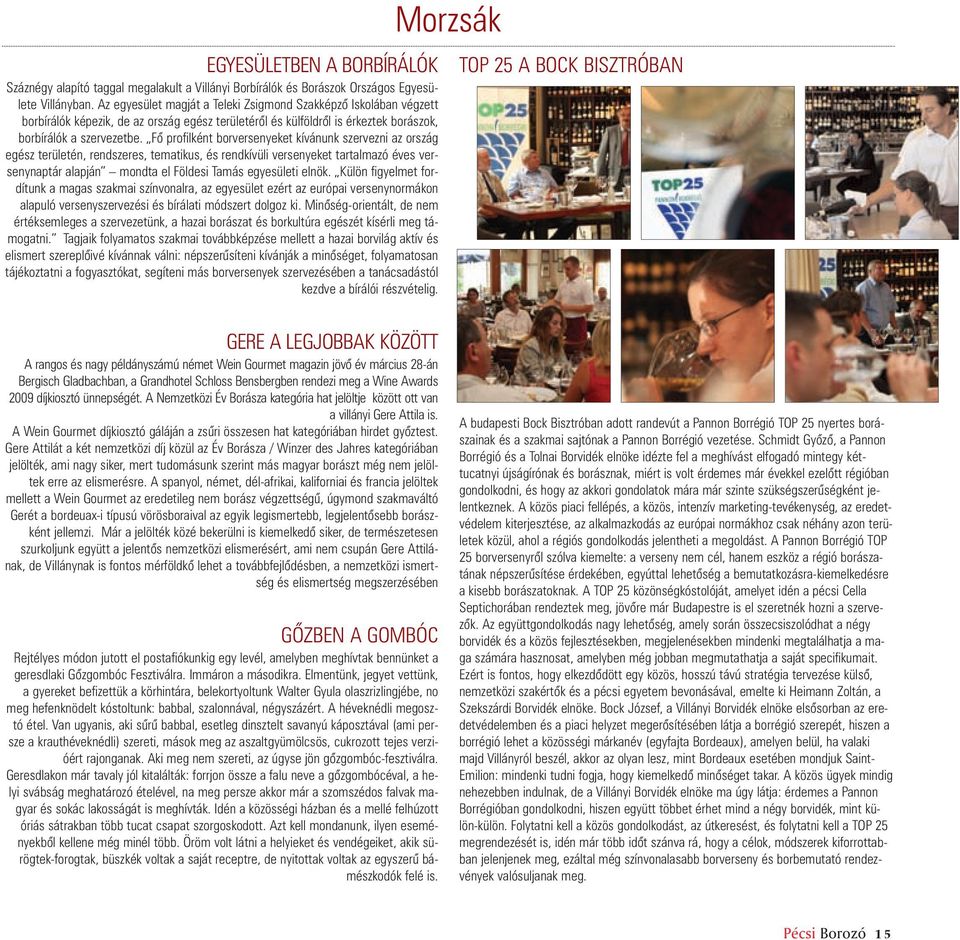 Fõ profilként borversenyeket kívánunk szervezni az ország egész területén, rendszeres, tematikus, és rendkívüli versenyeket tartalmazó éves versenynaptár alapján mondta el Földesi Tamás egyesületi