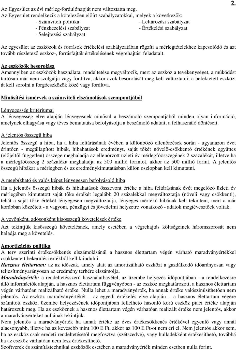 szabályzat 2. Az egyesület az eszközök és források értékelési szabályzatában rögzíti a mérlegtételekhez kapcsolódó és azt tovább részletező eszköz-, forrásfajták értékelésének végrehajtási feladatait.