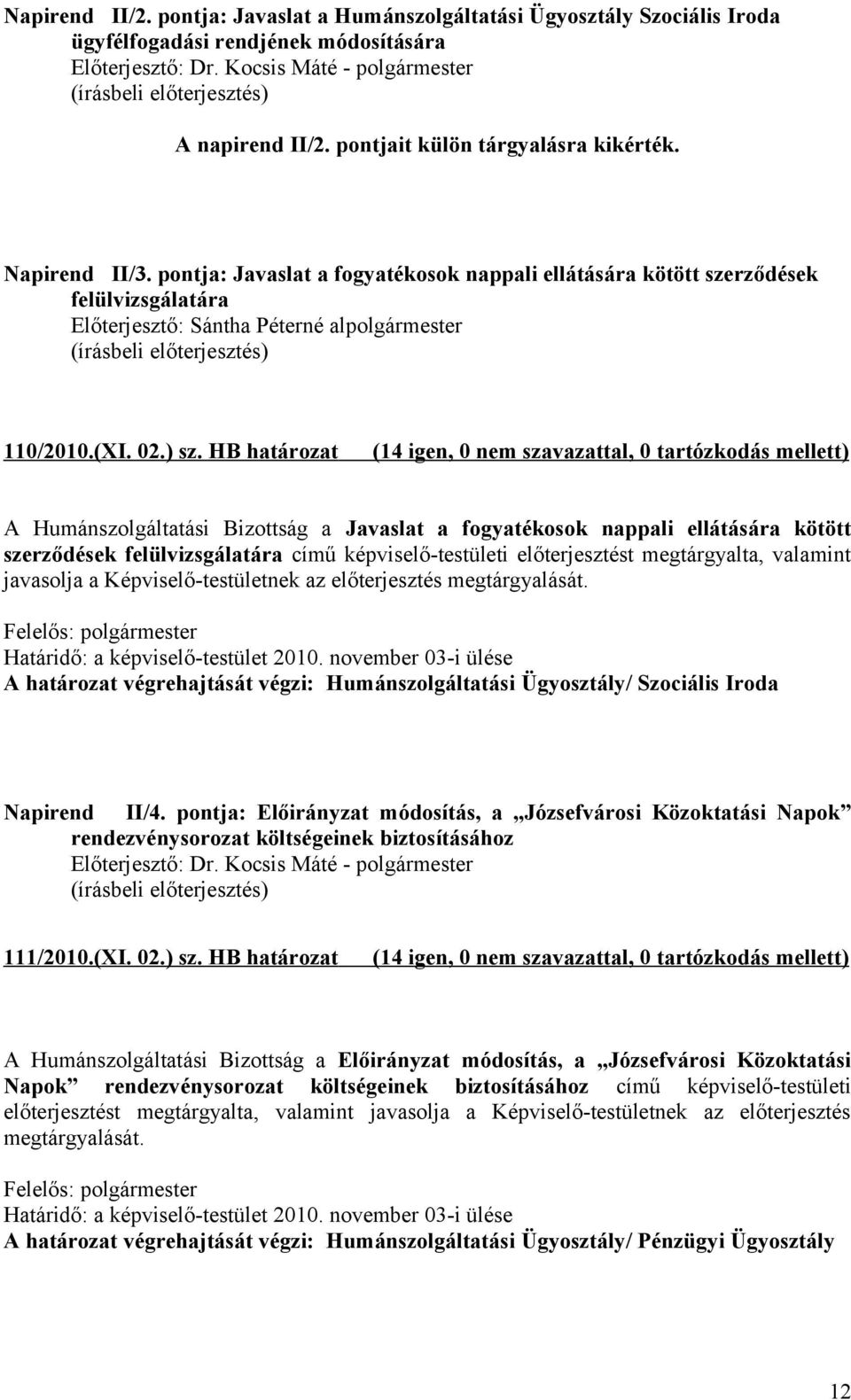 HB határozat A Humánszolgáltatási Bizottság a Javaslat a fogyatékosok nappali ellátására kötött szerződések felülvizsgálatára című képviselő-testületi előterjesztést megtárgyalta, valamint javasolja