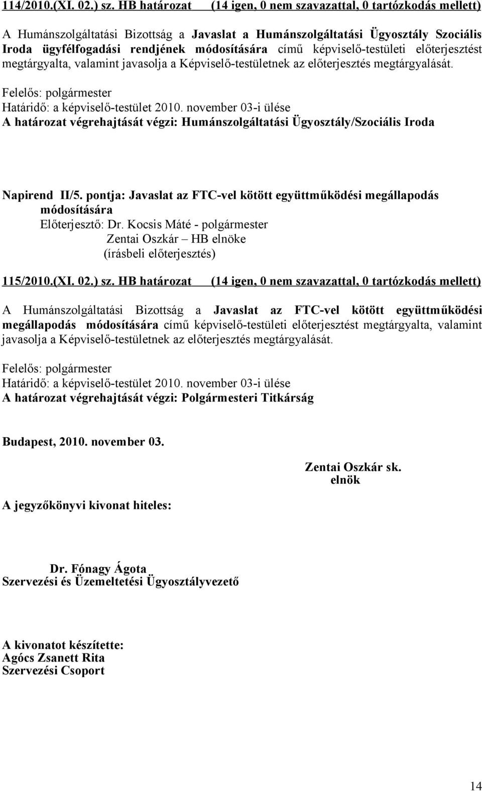 valamint javasolja a Képviselő-testületnek az előterjesztés megtárgyalását. Határidő: a képviselő-testület 2010.