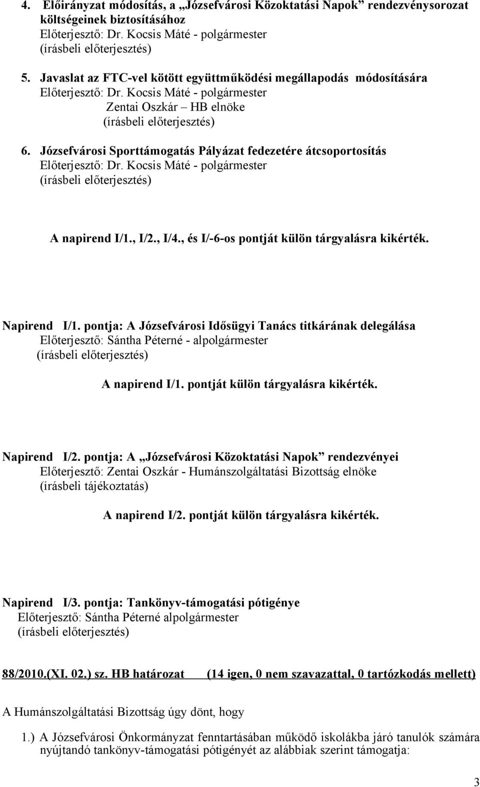 , és I/-6-os pontját külön tárgyalásra kikérték. Napirend I/1. pontja: A Józsefvárosi Idősügyi Tanács titkárának delegálása Előterjesztő: Sántha Péterné - alpolgármester A napirend I/1.