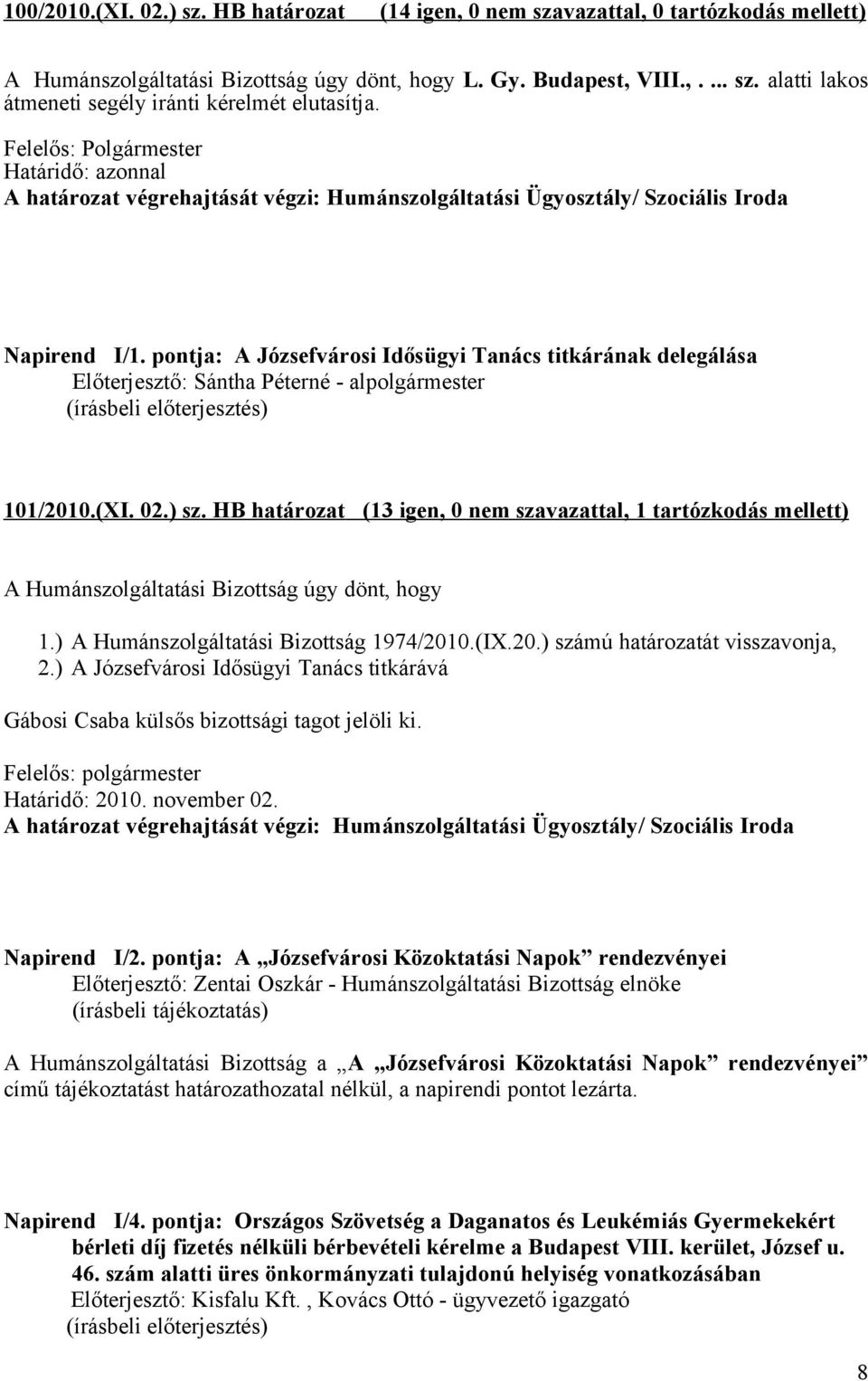 HB határozat (13 igen, 0 nem szavazattal, 1 tartózkodás mellett) A Humánszolgáltatási Bizottság úgy dönt, hogy 1.) A Humánszolgáltatási Bizottság 1974/2010.(IX.20.) számú határozatát visszavonja, 2.