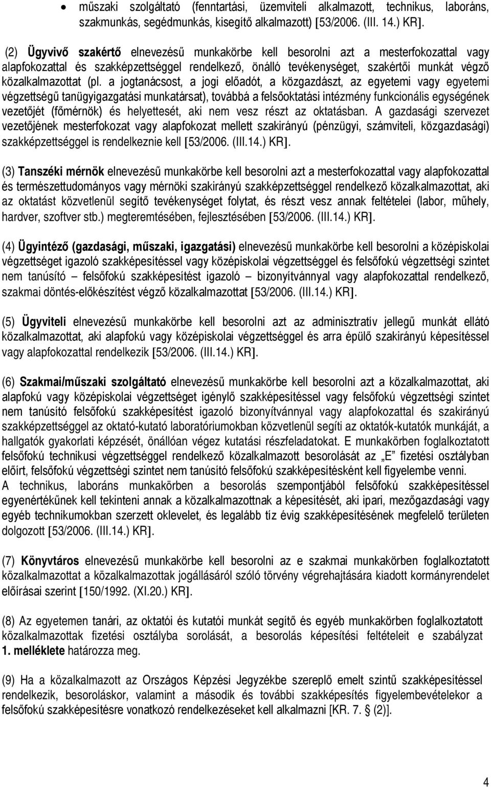 a jogtanácsost, a jogi előadót, a közgazdászt, az egyetemi vagy egyetemi végzettségű tanügyigazgatási munkatársat), továbbá a felsőoktatási intézmény funkcionális egységének vezetőjét (főmérnök) és