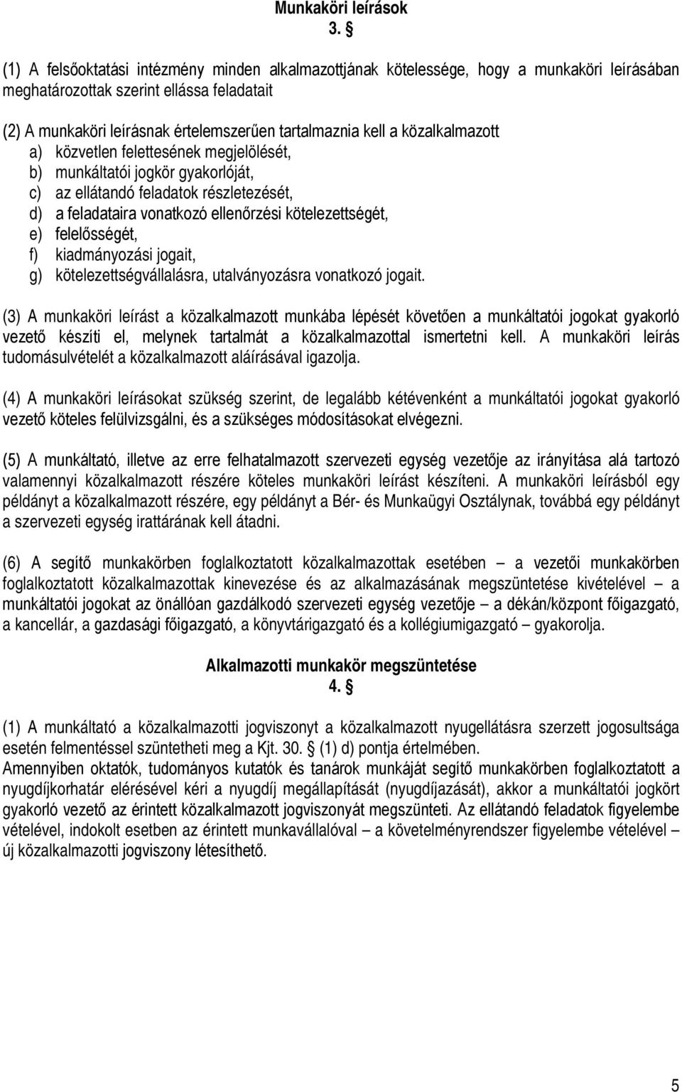 közalkalmazott a) közvetlen felettesének megjelölését, b) munkáltatói jogkör gyakorlóját, c) az ellátandó feladatok részletezését, d) a feladataira vonatkozó ellenőrzési kötelezettségét, e)