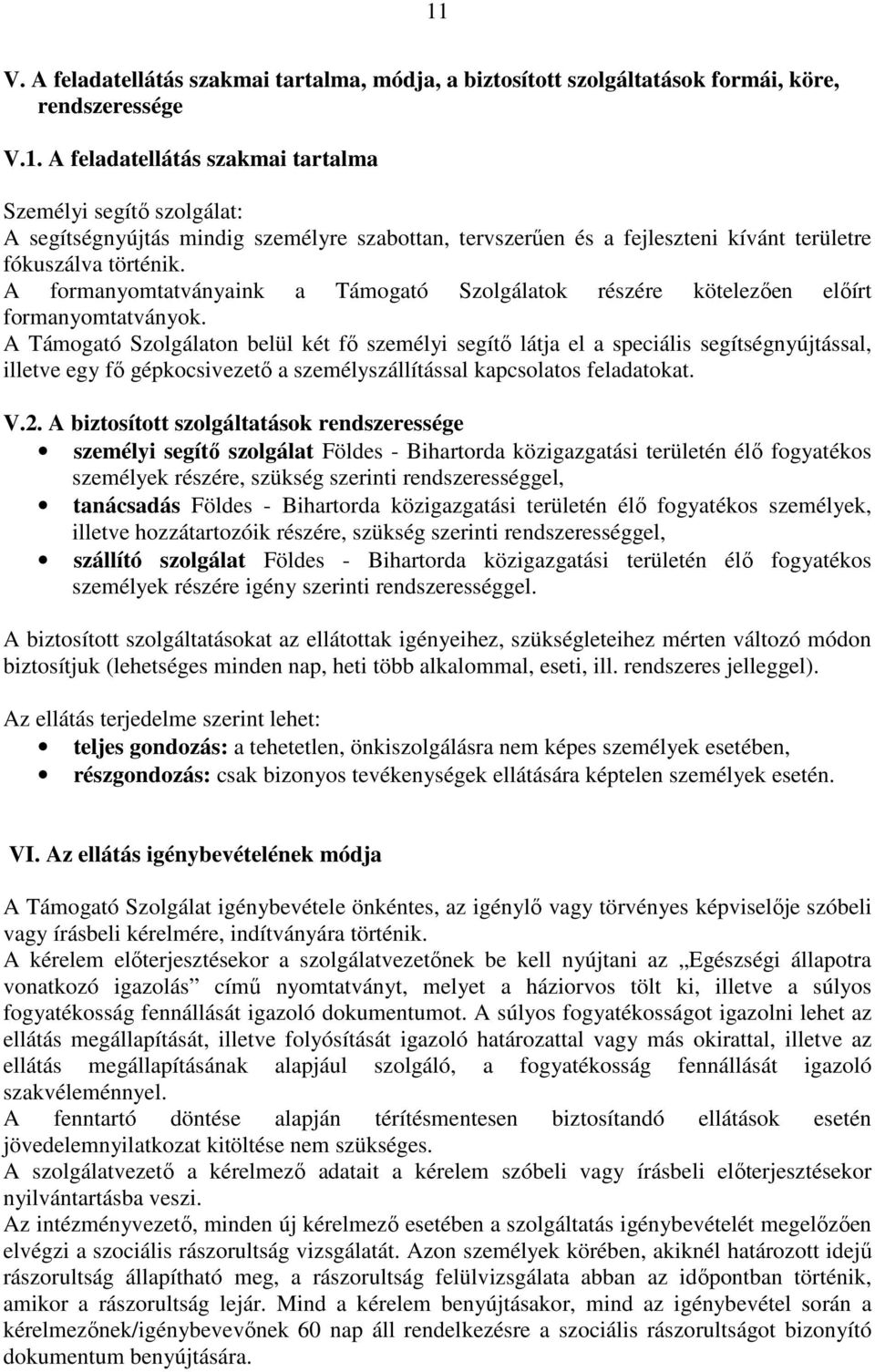 A Támogató Szolgálaton belül két fő személyi segítő látja el a speciális segítségnyújtással, illetve egy fő gépkocsivezető a személyszállítással kapcsolatos feladatokat. V.2.