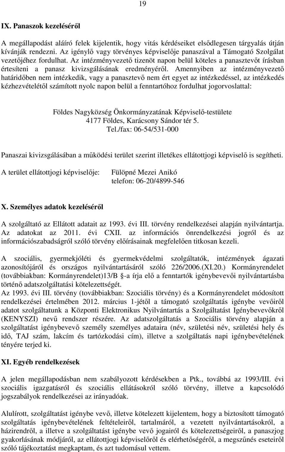 Az intézményvezető tizenöt napon belül köteles a panasztevőt írásban értesíteni a panasz kivizsgálásának eredményéről.