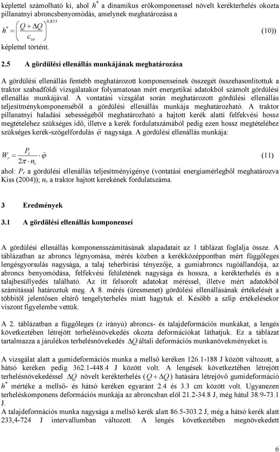 adatokból sámolt gördülési ellenállás munkájával. A vontatási visgálat során meghatároott gördülési ellenállás teljesítménykomponenséből a gördülési ellenállás munkája meghatároható.