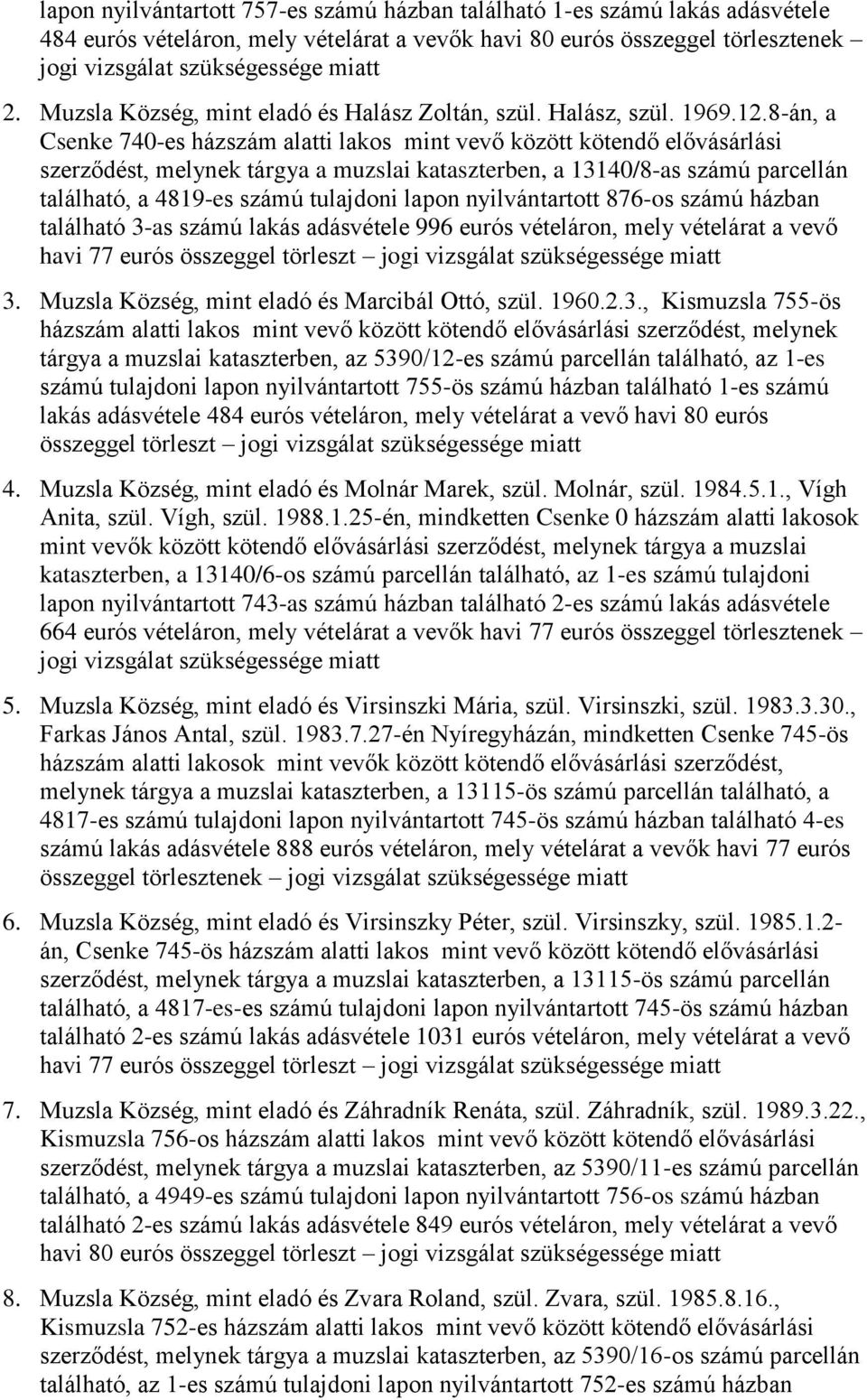 8-án, a Csenke 740-es házszám alatti lakos mint vevő között kötendő elővásárlási szerződést, melynek tárgya a muzslai kataszterben, a 13140/8-as számú parcellán található, a 4819-es számú tulajdoni