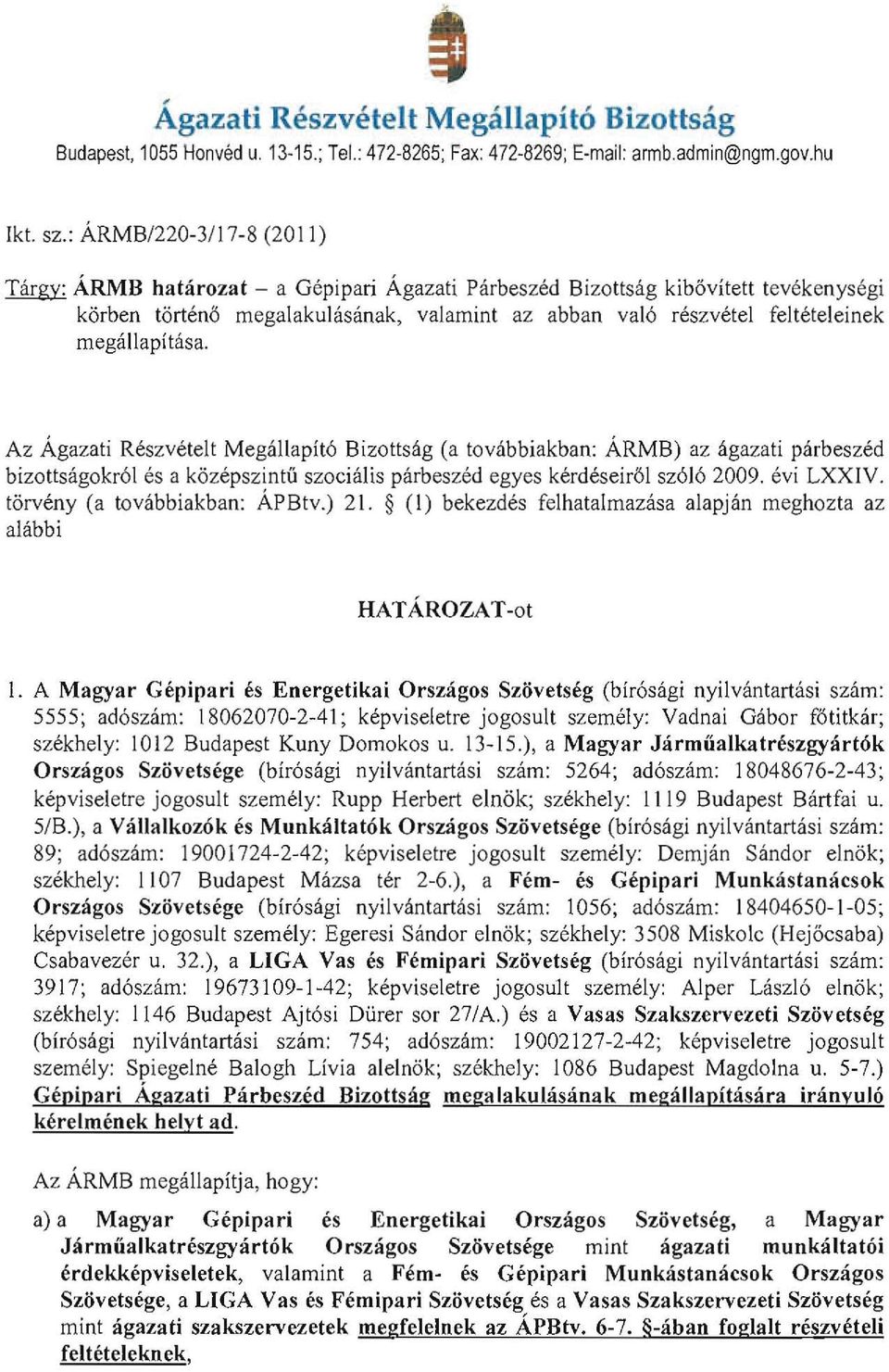 megallapitasa. Az Agazati Reszvetelt Megallapito Bizottsag (a tovabbiakban: ARMB) az agazati parbeszed bizottsagokrol es a k6zepszintii szocialis parbeszed egyes kerdeseir61 szolo 2009. evi LXXIV.