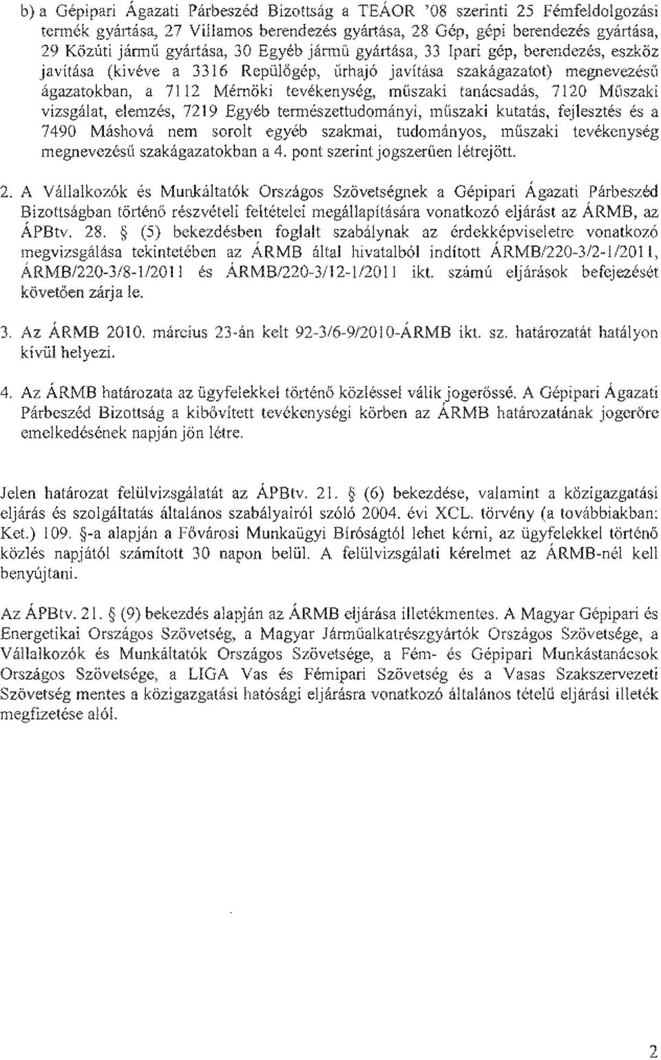7120 Muszaki vizsgillat, elemzes, 7219 Egyeb termeszettudomanyi, mtiszaki kutatas, fejlesztes a 7490 Mashova nem sorolt egyeb szakmai, tudomanyos, muszaki tevekenyseg megnevezesll szakagazatokban a 4.