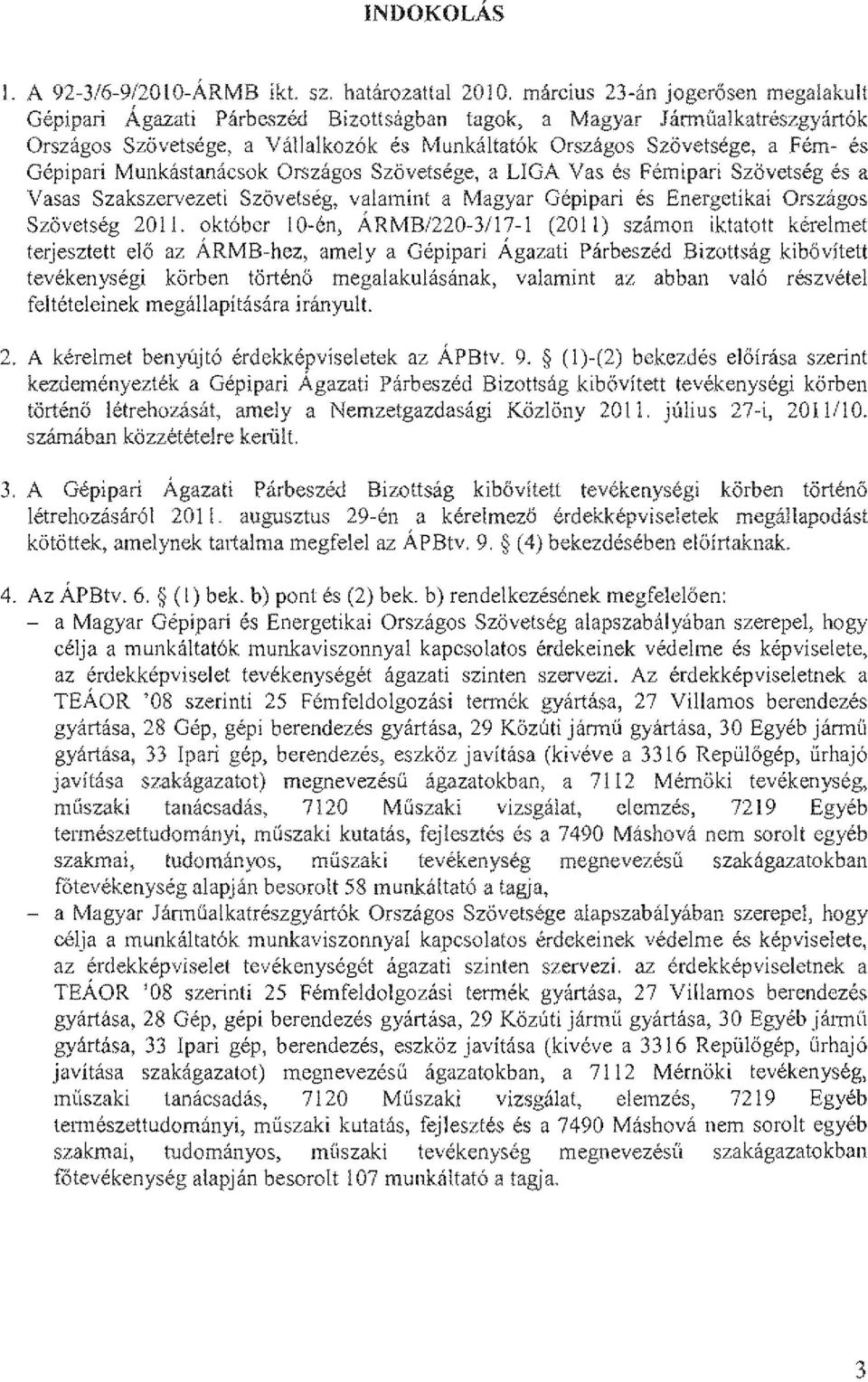 Munkaltat6k Orszagos Sz6vetsege, a Fem- es Gepipari Munkiistanacsok Orszagos Sz6vetsege, a L1GA Vas es Femipari Szevetseg es a Vasas Szakszervezeti Sz6velseg, valamint a Magyar Gepipari es