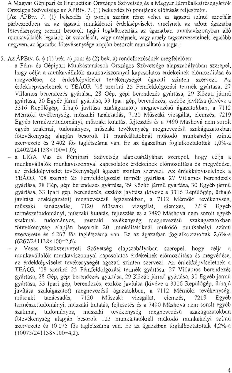 (1) bekezdes b) pontja szennt reszt vehet az agazaci szintli szoci9jis parbeszedben az az agazati munlciltatbi erdekkepviselet, amelynek az adott agazatba f6tevekenyseg szennt besorolt tagjai