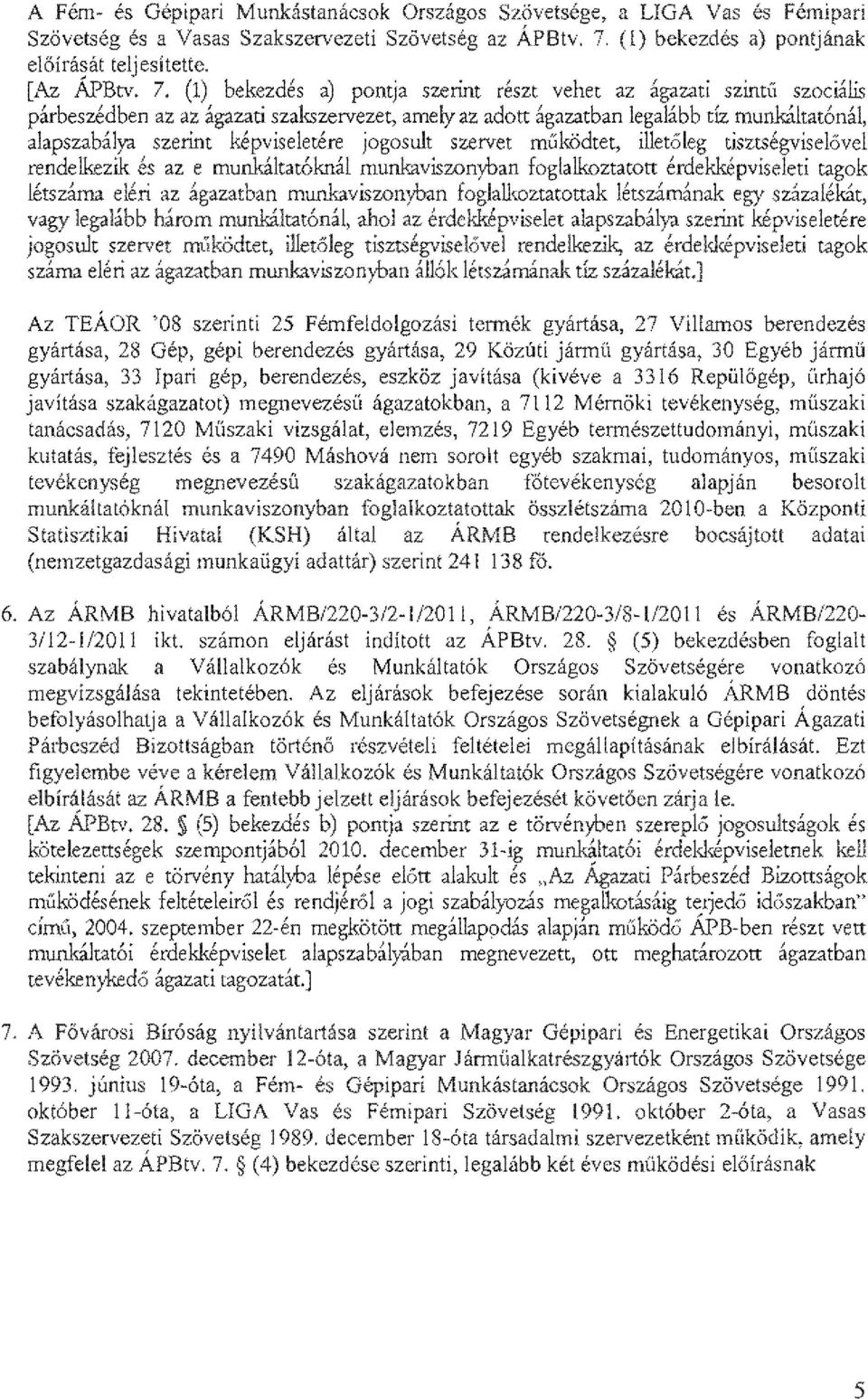 (1) bekezdes a) pontja surint n\szt vehet az ~gazati szintfi szocialis parbeszedben az az agazati szakszervezet, amelyaz adott agazatban legalibb tiz munkiltat6na.