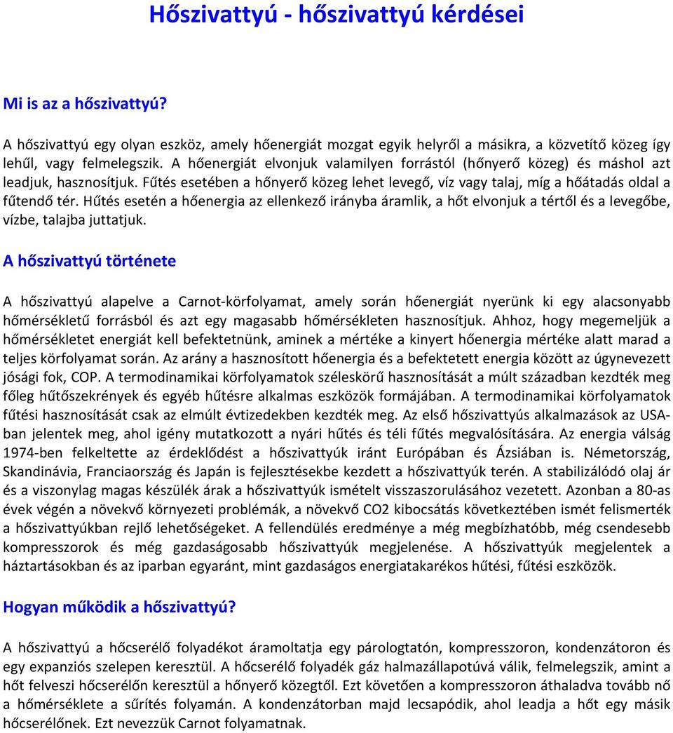 Hűtés esetén a hőenergia az ellenkező irányba áramlik, a hőt elvonjuk a tértől és a levegőbe, vízbe, talajba juttatjuk.