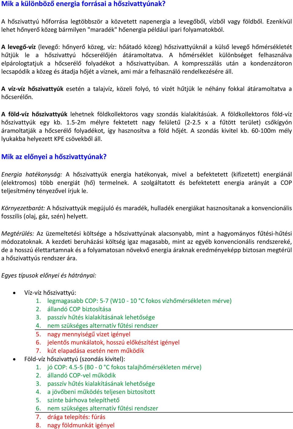 A levegő víz (levegő: hőnyerő közeg, víz: hőátadó közeg) hőszivattyúknál a külső levegő hőmérsékletét hűtjük le a hőszivattyú hőcserélőjén átáramoltatva.