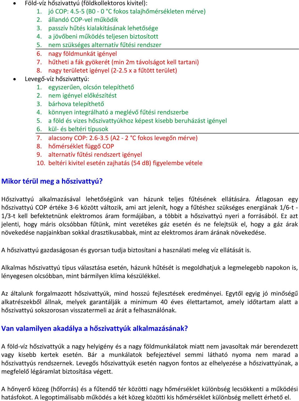 nagy területet igényel (2 2.5 x a fűtött terület) Levegő víz hőszivattyú: 1. egyszerűen, olcsón telepíthető 2. nem igényel előkészítést 3. bárhova telepíthető 4.