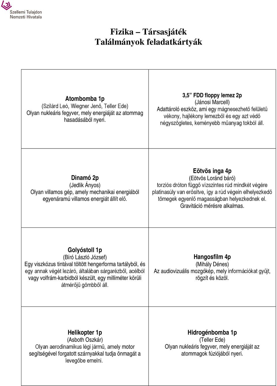 Dinamó 2p (Jedlik Ányos) Olyan villamos gép, amely mechanikai energiából egyenáramú villamos energiát állít elő.