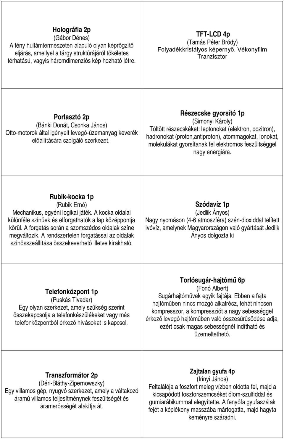 Vékonyfilm Tranzisztor Porlasztó 2p (Bánki Donát, Csonka János) Otto-motorok által igényelt levegő-üzemanyag keverék előállítására szolgáló szerkezet.