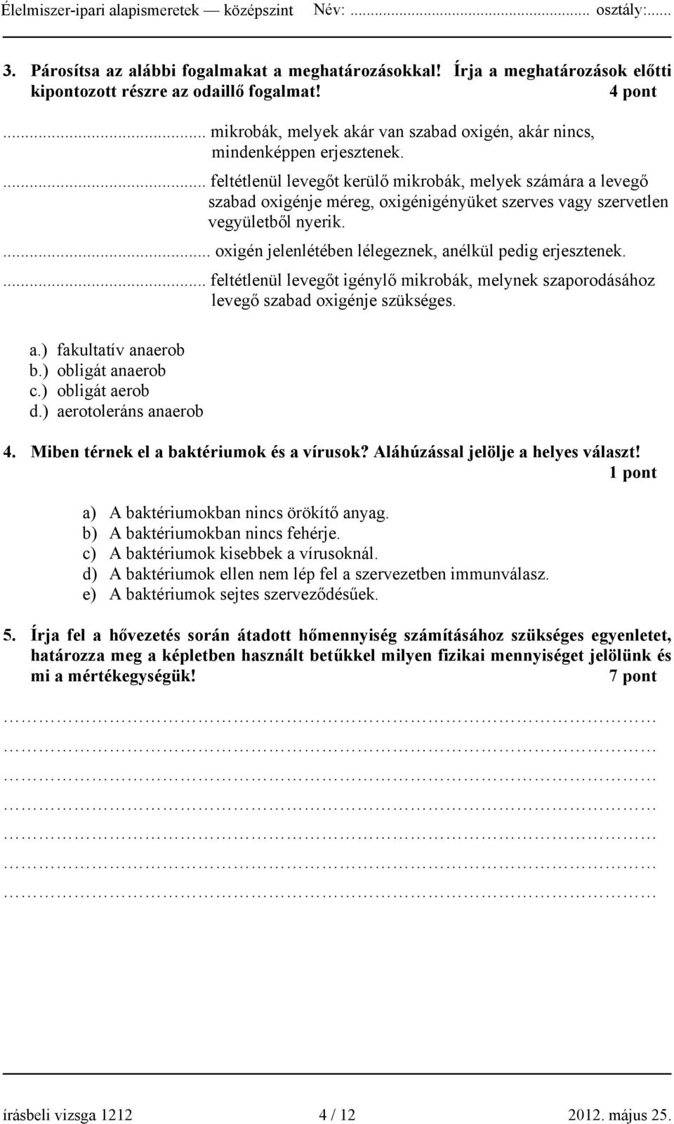 ... feltétlenül levegőt kerülő mikrobák, melyek számára a levegő szabad oxigénje méreg, oxigénigényüket szerves vagy szervetlen vegyületből nyerik.