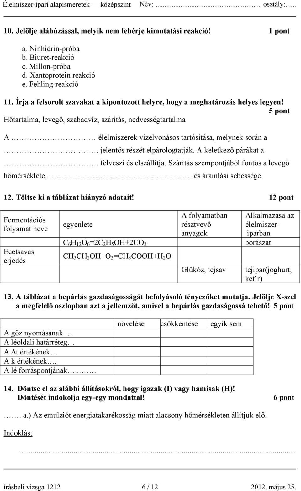 5 pont Hőtartalma, levegő, szabadvíz, szárítás, nedvességtartalma A élelmiszerek vízelvonásos tartósítása, melynek során a. jelentős részét elpárologtatják. A keletkező párákat a.