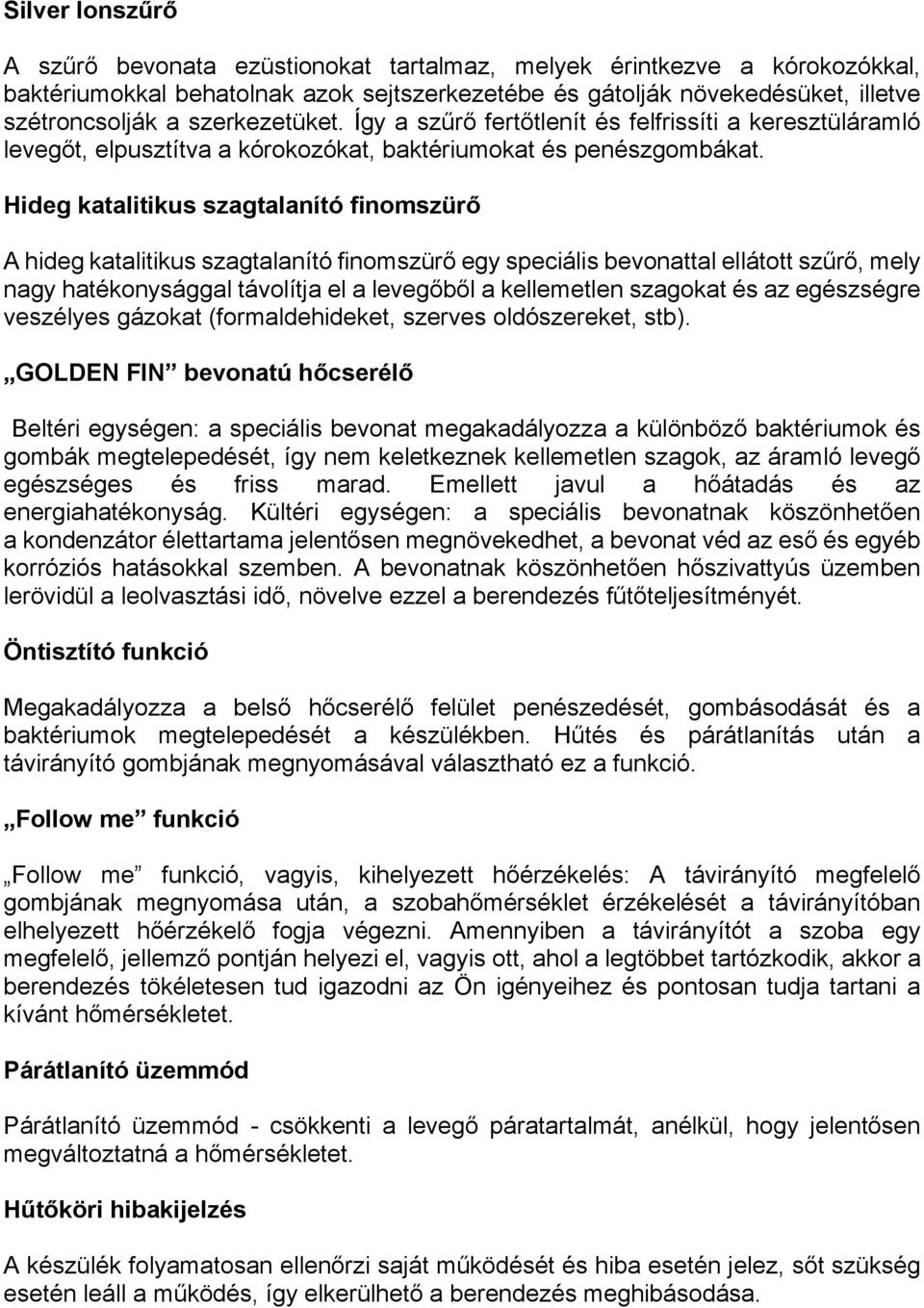 Hideg katalitikus szagtalanító finomszürő A hideg katalitikus szagtalanító finomszürő egy speciális bevonattal ellátott szűrő, mely nagy hatékonysággal távolítja el a levegőből a kellemetlen szagokat