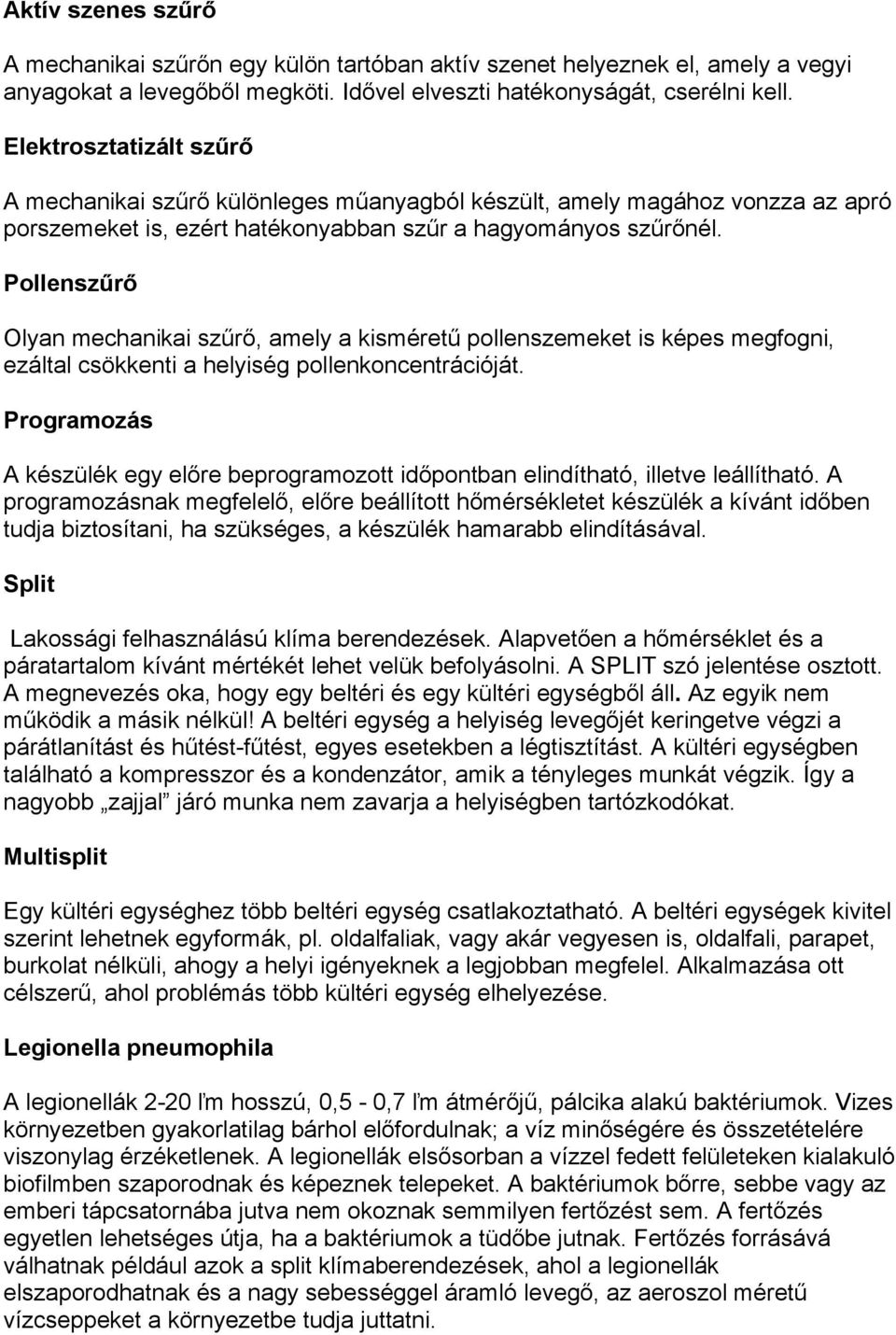 Pollenszűrő Olyan mechanikai szűrő, amely a kisméretű pollenszemeket is képes megfogni, ezáltal csökkenti a helyiség pollenkoncentrációját.