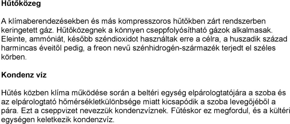 Eleinte, ammóniát, később széndioxidot használtak erre a célra, a huszadik század harmincas éveitől pedig, a freon nevű szénhidrogén-származék terjedt