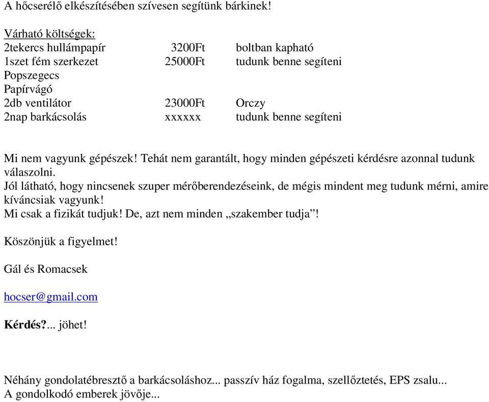 xxxxxx tudunk benne segíteni Mi nem vagyunk gépészek! Tehát nem garantált, hogy minden gépészeti kérdésre azonnal tudunk válaszolni.