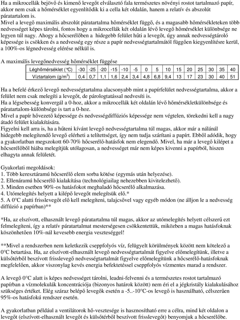 Mivel a levegő maximális abszolút páratartalma hőmérséklet függő, és a magasabb hőmérsékleteken több nedvességet képes tárolni, fontos hogy a mikrocellák két oldalán lévő levegő hőmérséklet