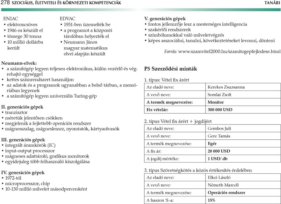 generációs gépek fontos jellemzője lesz a mesterséges intelligencia szakértői rendszerek szimbólumokkal való műveletvégzés képes asszociálni, tanulni, következtetéseket levonni, dönteni Forrás: www.
