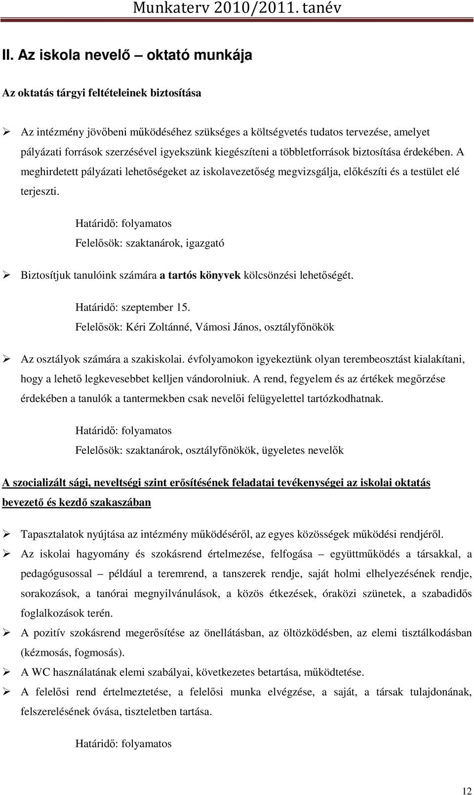 Felelősök: szaktanárok, igazgató Biztosítjuk tanulóink számára a tartós könyvek kölcsönzési lehetőségét. Határidő: szeptember 15.