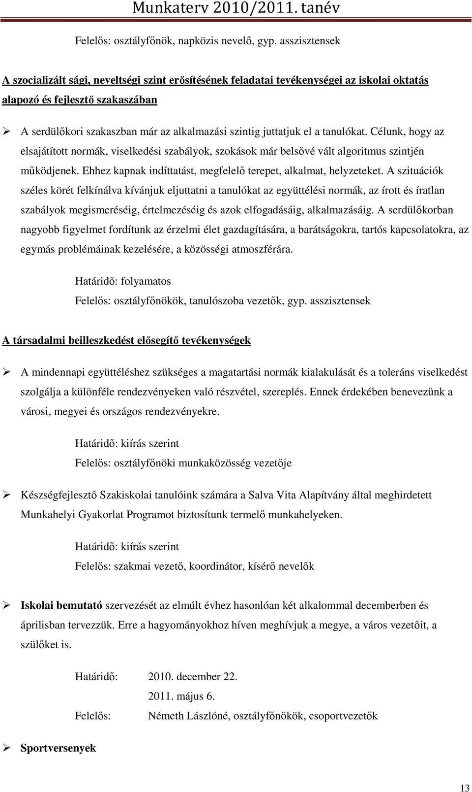 juttatjuk el a tanulókat. Célunk, hogy az elsajátított normák, viselkedési szabályok, szokások már belsővé vált algoritmus szintjén működjenek.