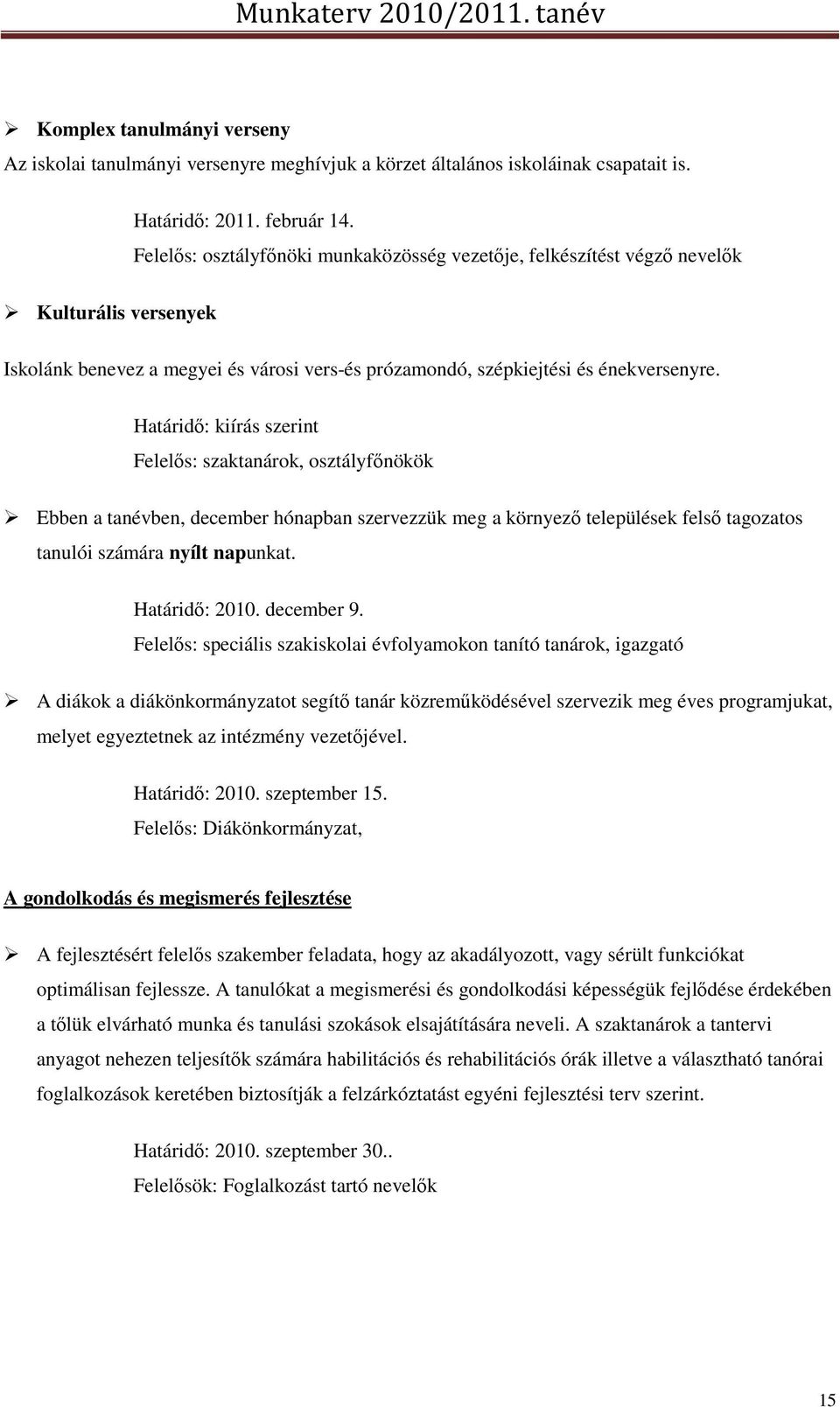Határidő: kiírás szerint Felelős: szaktanárok, osztályfőnökök Ebben a tanévben, december hónapban szervezzük meg a környező települések felső tagozatos tanulói számára nyílt napunkat. Határidő: 2010.