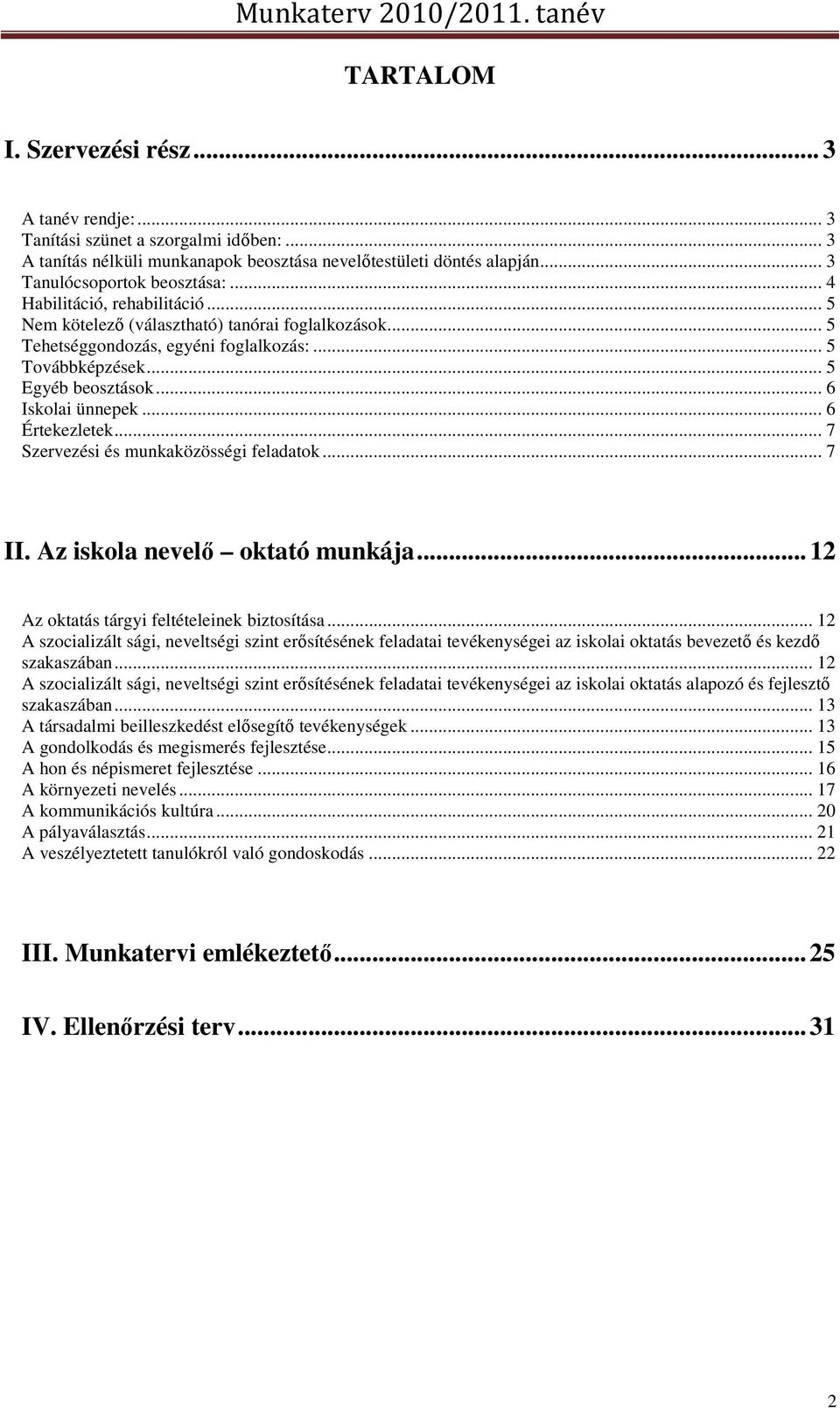 .. 6 Értekezletek... 7 Szervezési és munkaközösségi feladatok... 7 II. Az iskola nevelő oktató munkája... 12 Az oktatás tárgyi feltételeinek biztosítása.