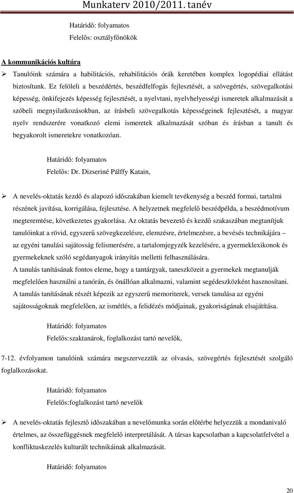 megnyilatkozásokban, az írásbeli szövegalkotás képességeinek fejlesztését, a magyar nyelv rendszerére vonatkozó elemi ismeretek alkalmazását szóban és írásban a tanult és begyakorolt ismeretekre