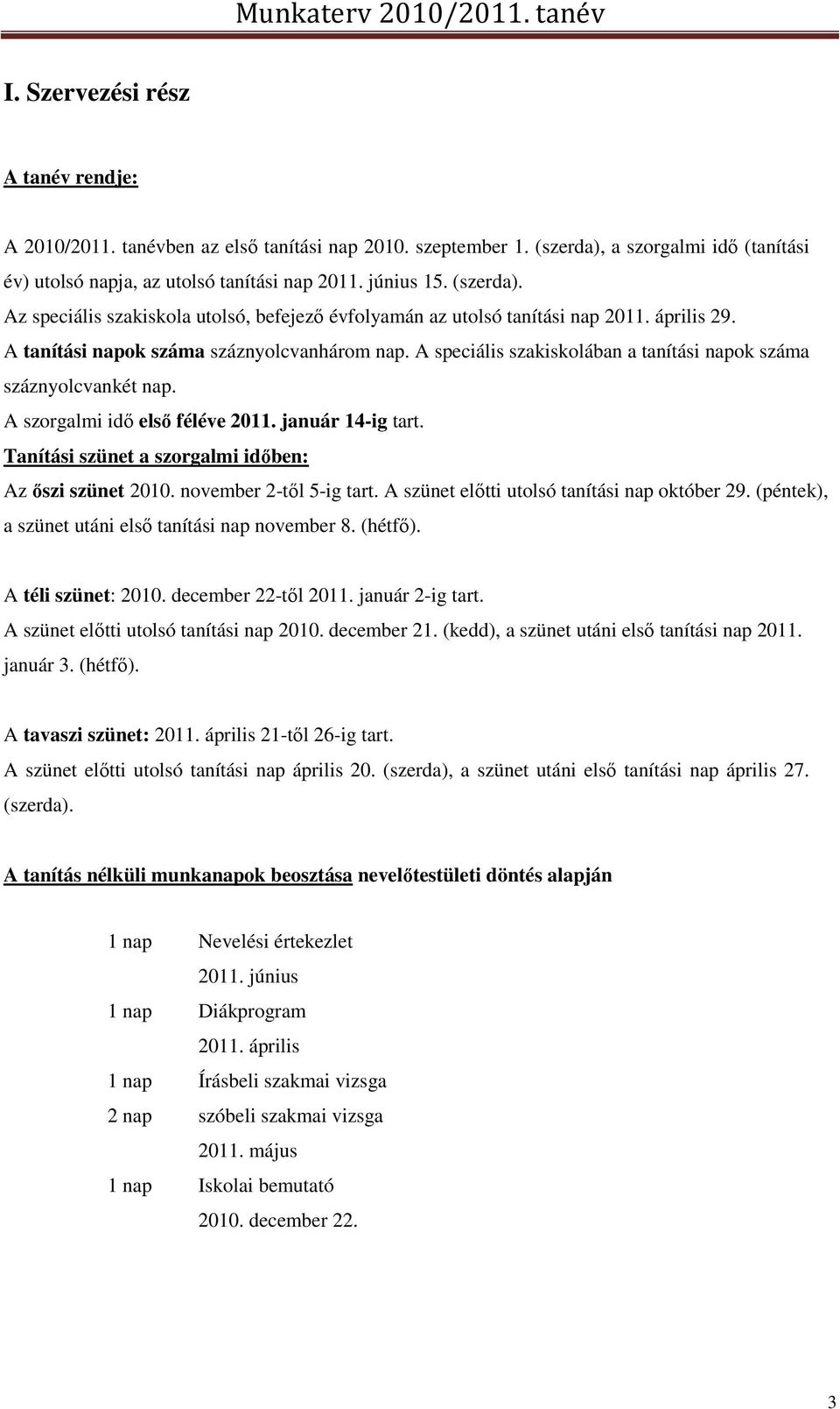 A speciális szakiskolában a tanítási napok száma száznyolcvankét nap. A szorgalmi idő első féléve 2011. január 14-ig tart. Tanítási szünet a szorgalmi időben: Az őszi szünet 2010.