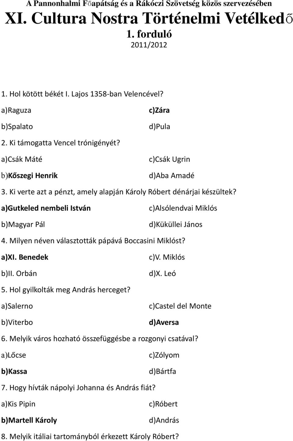 a)gutkeled nembeli István b)magyar Pál c)alsólendvai Miklós d)küküllei János 4. Milyen néven választották pápává Boccasini Miklóst? a)xi. Benedek b)ii. Orbán c)v. Miklós d)x. Leó 5.