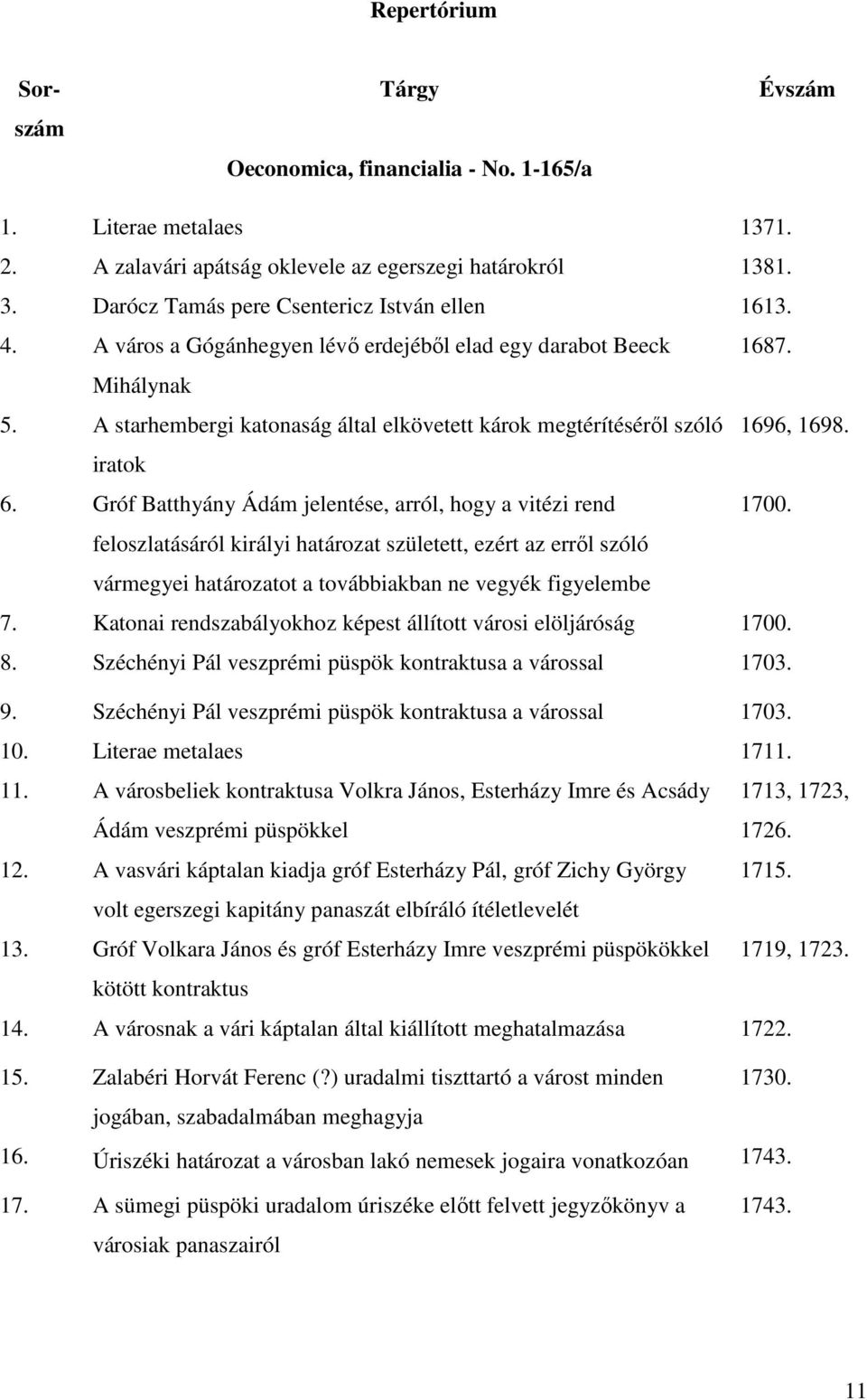 A starhembergi katonaság által elkövetett károk megtérítéséről szóló 1696, 1698. iratok 6. Gróf Batthyány Ádám jelentése, arról, hogy a vitézi rend 1700.