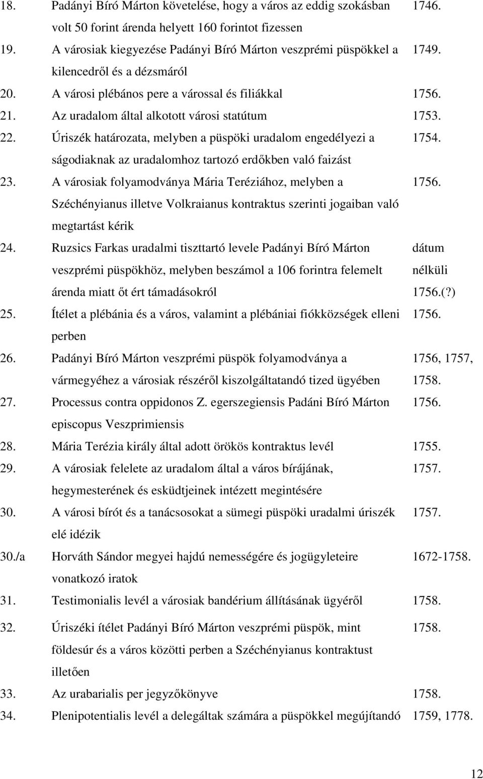 Úriszék határozata, melyben a püspöki uradalom engedélyezi a 1754. ságodiaknak az uradalomhoz tartozó erdőkben való faizást 23. A városiak folyamodványa Mária Teréziához, melyben a 1756.