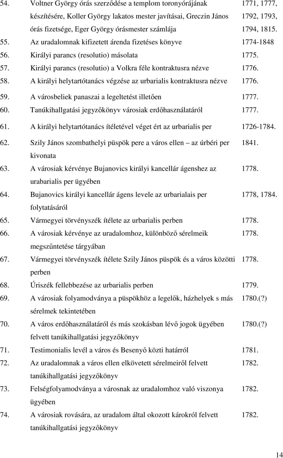 A királyi helytartótanács végzése az urbarialis kontraktusra nézve 1776. 59. A városbeliek panaszai a legeltetést illetően 1777. 60. Tanúkihallgatási jegyzőkönyv városiak erdőhasználatáról 1777. 61.