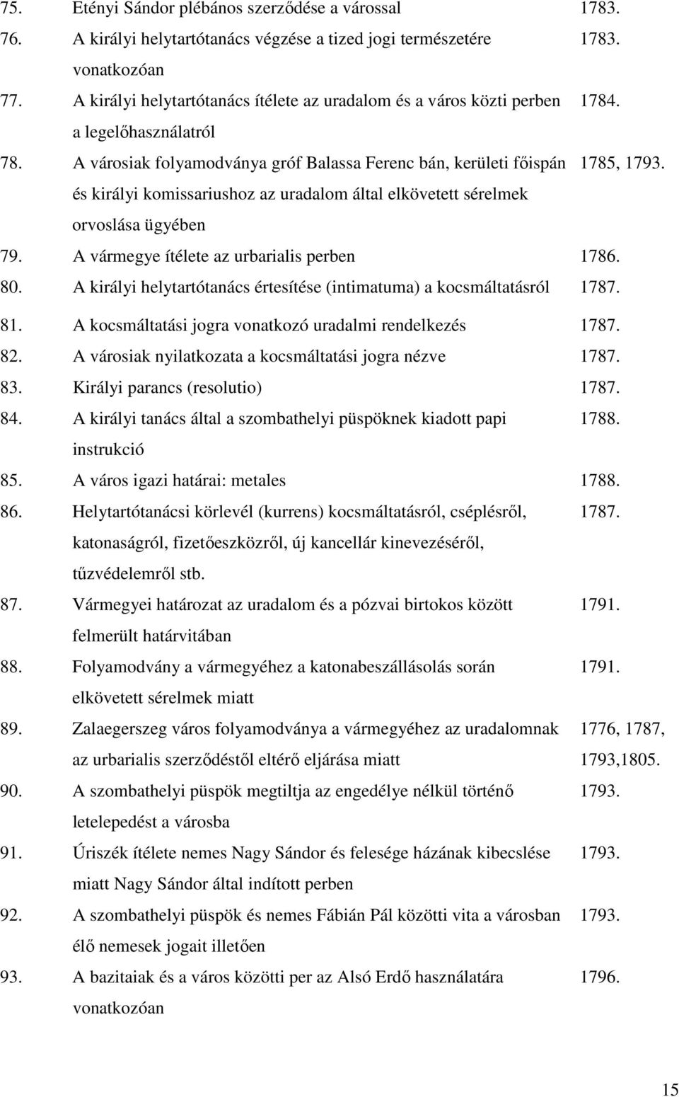 és királyi komissariushoz az uradalom által elkövetett sérelmek orvoslása ügyében 79. A vármegye ítélete az urbarialis perben 1786. 80.
