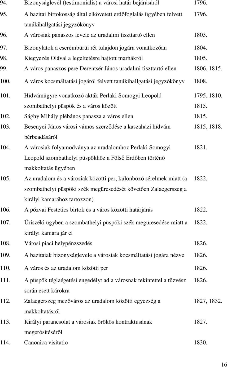 A város panaszos pere Derentsér János uradalmi tiszttartó ellen 1806, 1815. 100. A város kocsmáltatási jogáról felvett tanúkihallgatási jegyzőkönyv 1808. 101.