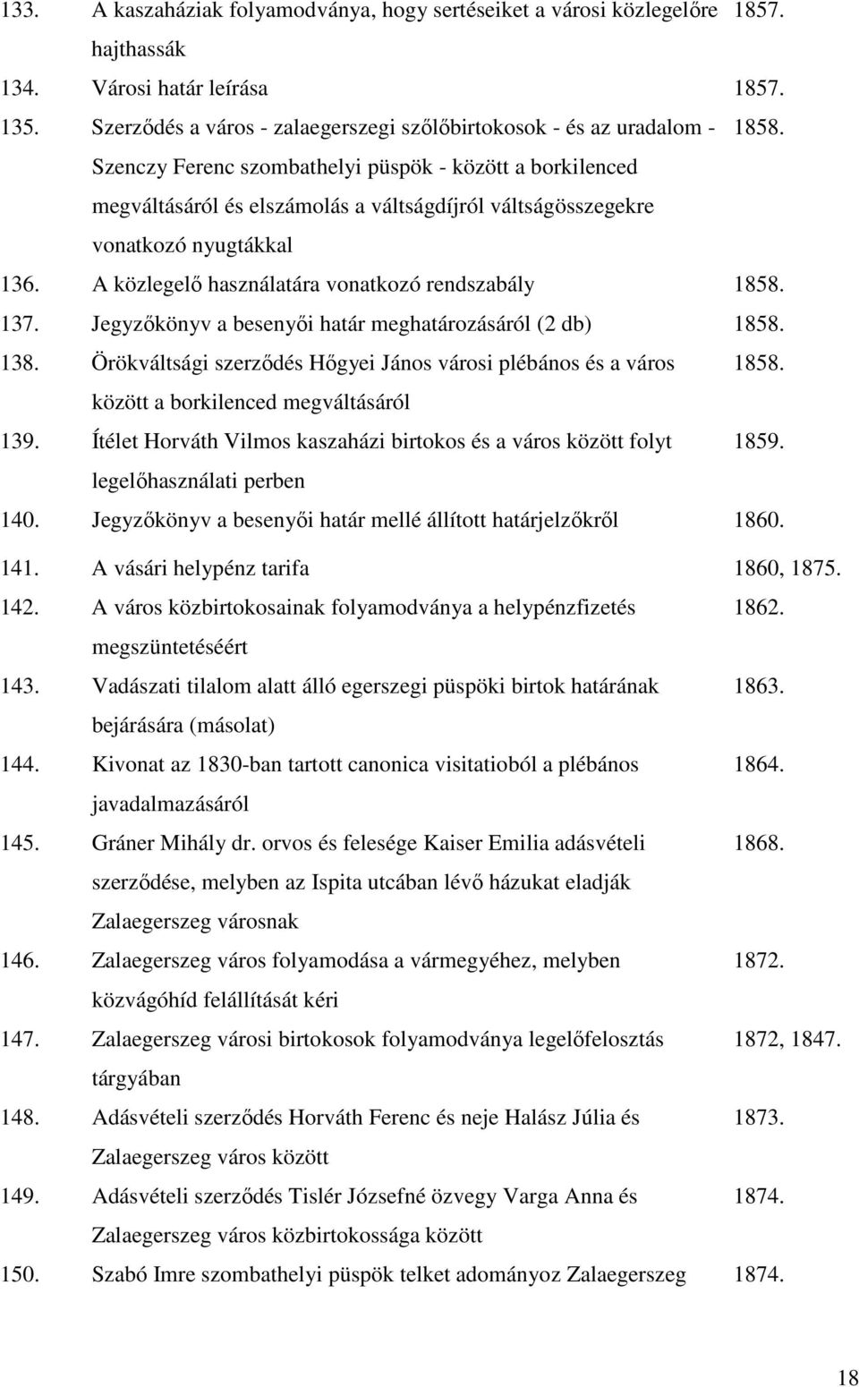 137. Jegyzőkönyv a besenyői határ meghatározásáról (2 db) 1858. 138. Örökváltsági szerződés Hőgyei János városi plébános és a város 1858. között a borkilenced megváltásáról 139.