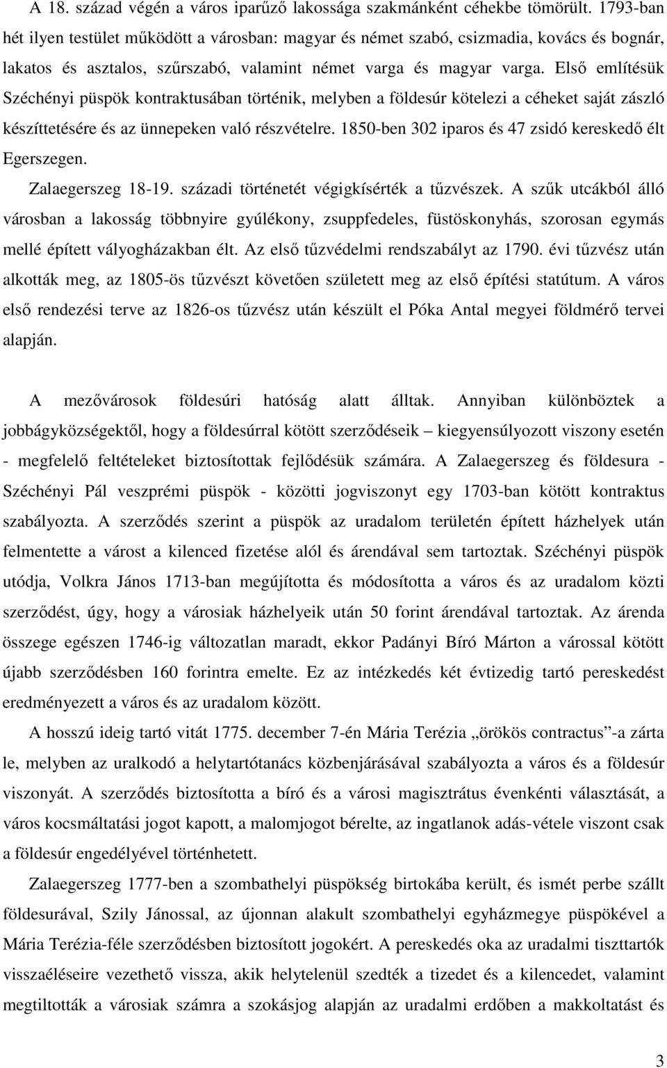 Első említésük Széchényi püspök kontraktusában történik, melyben a földesúr kötelezi a céheket saját zászló készíttetésére és az ünnepeken való részvételre.
