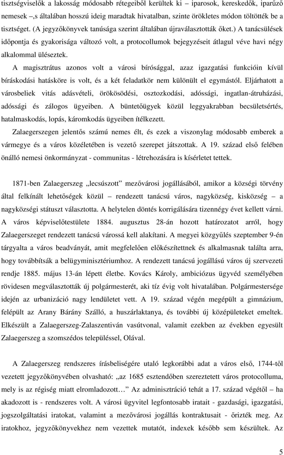 A magisztrátus azonos volt a városi bírósággal, azaz igazgatási funkcióin kívül bíráskodási hatásköre is volt, és a két feladatkör nem különült el egymástól.