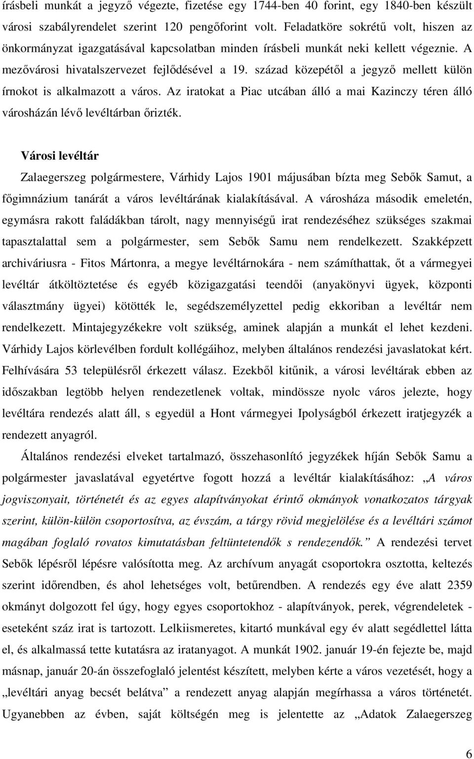 század közepétől a jegyző mellett külön írnokot is alkalmazott a város. Az iratokat a Piac utcában álló a mai Kazinczy téren álló városházán lévő levéltárban őrizték.