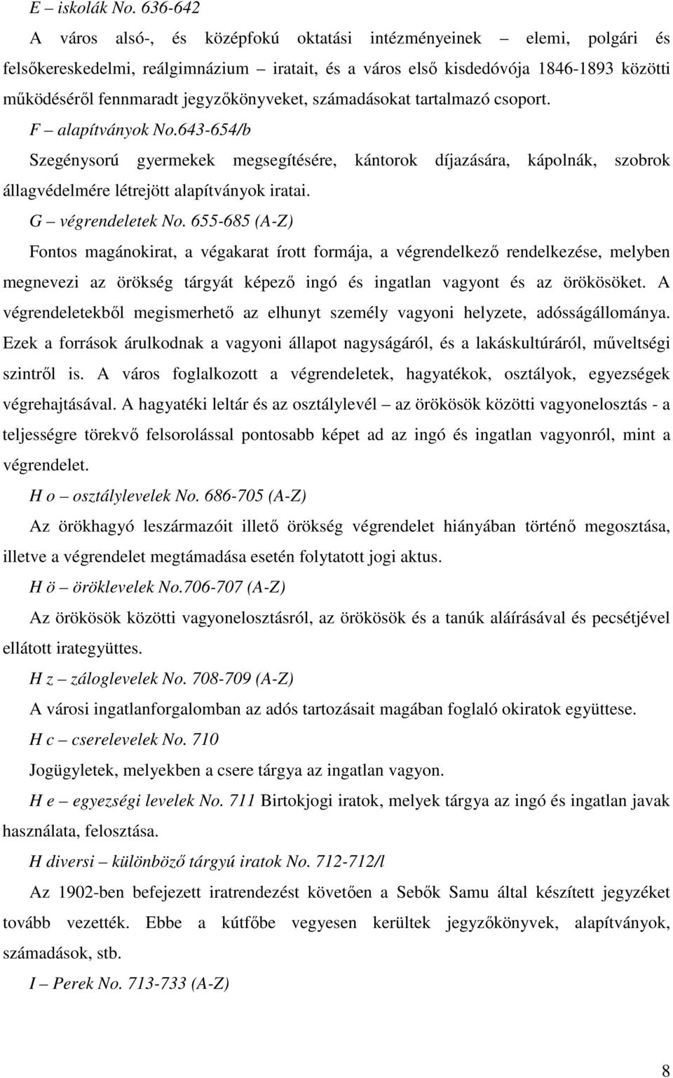 jegyzőkönyveket, számadásokat tartalmazó csoport. F alapítványok No.643-654/b Szegénysorú gyermekek megsegítésére, kántorok díjazására, kápolnák, szobrok állagvédelmére létrejött alapítványok iratai.